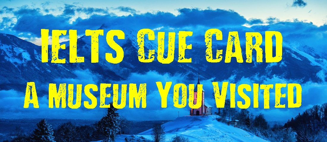IELTS Cue Card-A museum You Visited
